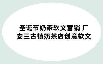 圣诞节奶茶软文营销 广安三古镇奶茶店创意软文